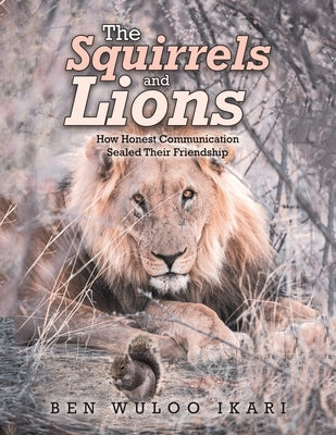 The Squirrels and Lions: How Honest Communication Sealed Their Friendship by Ikari, Ben Wuloo