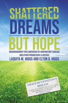 Shattered Dreams---But Hope: Encouragement for Caregivers of Huntington's Disease and Other Progressive Illnesses by Higgs, Laquita And Elton