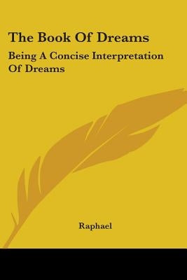 The Book Of Dreams: Being A Concise Interpretation Of Dreams by Raphael