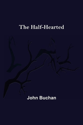 The Half-Hearted by Buchan, John