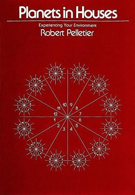 Planets in Houses: Experiencing Your Environment by Pelletier, Robert