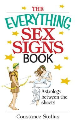 The Everything Sex Signs Book: Astrology Between the Sheets by Stellas, Constance