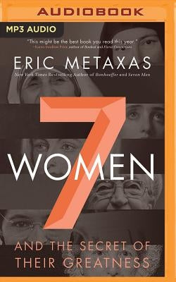 7 Women: And the Secret of Their Greatness by Metaxas, Eric