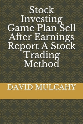 Stock Investing Game Plan Sell After Earnings Report A Stock Trading Method by E.