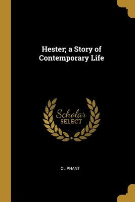 Hester; A Story of Contemporary Life by Oliphant