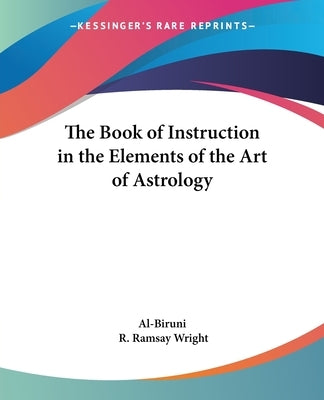 The Book of Instruction in the Elements of the Art of Astrology by Al-Biruni