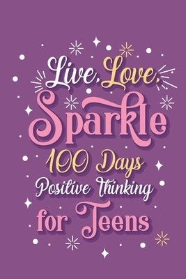 Live Love Sparkle 100 Days Positive Thinking for Teens Girls by Paperland