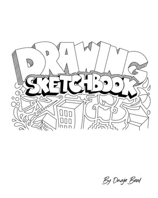 Drawing Sketchbook: Breakdown to how to draw with terms, tips and prompts. Doodling, writing, and all your creative needs. by Beal, Onaje R.