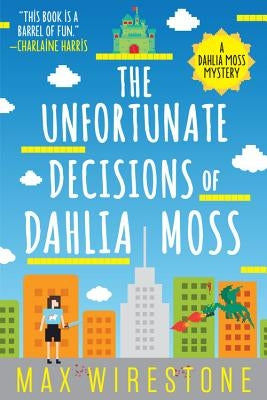 The Unfortunate Decisions of Dahlia Moss by Wirestone, Max