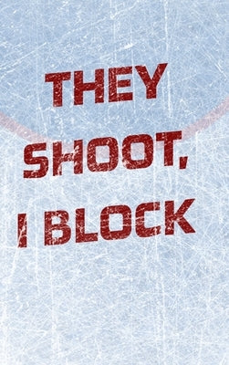 Goalie Hockey Notebook - They Shoot I Block by Mantablast