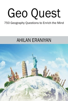 Geo Quest: 750 Geography Questions to Enrich the Mind by Eraniyan, Ahilan