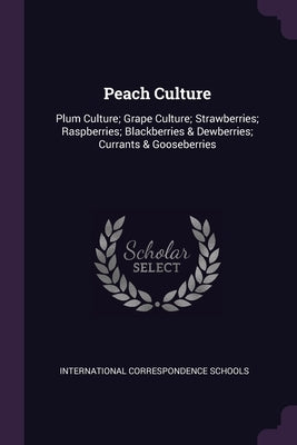 Peach Culture: Plum Culture; Grape Culture; Strawberries; Raspberries; Blackberries & Dewberries; Currants & Gooseberries by International Correspondence Schools