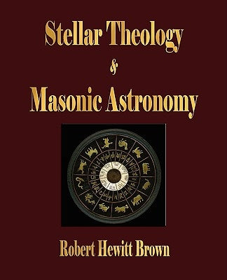 Stellar Theology and Masonic Astronomy by Robert Hewitt Brown