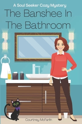 The Banshee in the Bathroom: A Soul Seeker Cozy Mystery #2 by McFarlin, Courtney