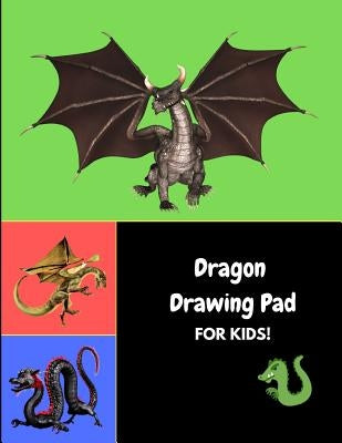 Dragon Drawing Pad for Kids!: Draw Sketch and Color Your Favorite Dragons and Beasts by Journals4fun