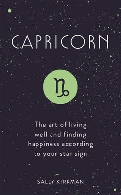 Capricorn: The Art of Living Well and Finding Happiness According to Your Star Sign by Kirkman, Sally