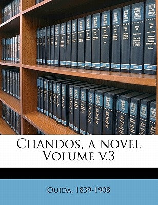 Chandos, a Novel Volume V.3 by Ouida