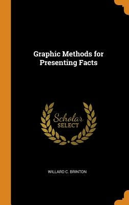Graphic Methods for Presenting Facts by Brinton, Willard C.