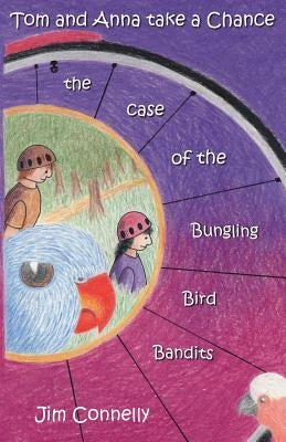 Tom and Anna take a Chance: the Case of the Bungling Bird Bandits by Connelly, James Timothy