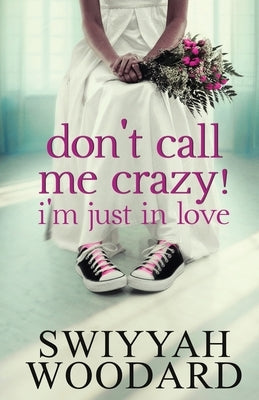 Don't Call Me Crazy! I'm Just in Love by Woodard, Swiyyah Nadirah