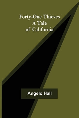 Forty-one Thieves A Tale of California by Hall, Angelo