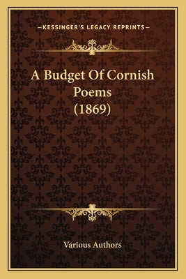 A Budget of Cornish Poems (1869) a Budget of Cornish Poems (1869) by Various