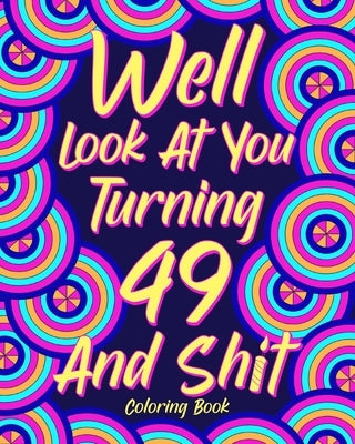 Well Look at You Turning 49 and Shit by Paperland