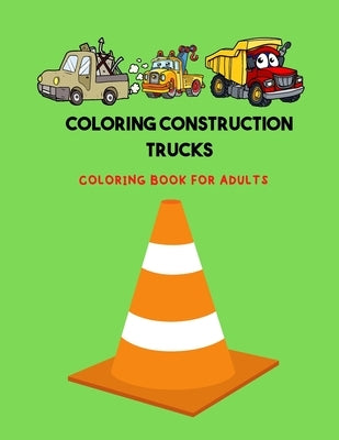 coloring construction trucks: Coloring Book with Trucks, Dump Trucks, Garbage Trucks, and More. For adults by Ntgmi, Agons