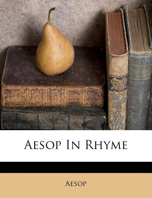 Aesop in Rhyme by Aesop