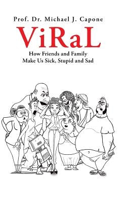 Viral: How Friends and Family Make Us Sick, Stupid and Sad by Capone, Prof Dr Michael J.