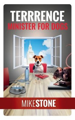 Terrrence Minister for Dogs (The Dog Prime Minister Series Book 2) by Stone, Mike