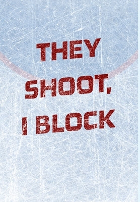 Goalie Hockey Notebook - They Shoot I Block by Mantablast