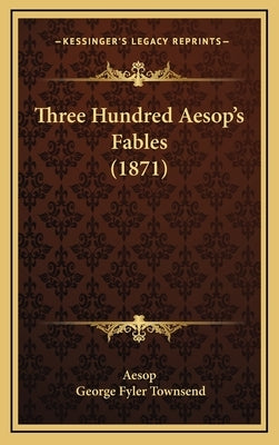 Three Hundred Aesop's Fables (1871) by Aesop