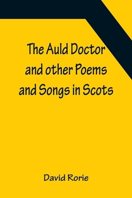 The Auld Doctor and other Poems and Songs in Scots by Rorie, David