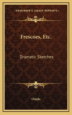 Frescoes, Etc.: Dramatic Sketches by Ouida