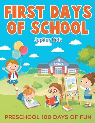 First Days of School: Preschool 100 Days of Fun by Jupiter Kids