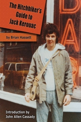 The Hitchhiker's Guide to Jack Kerouac: The Adventure of the Boulder '82 On The Road Conference - Finding Kerouac, Kesey and The Grateful Dead Alive & by Hassett, Brian