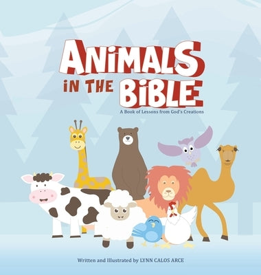 Animals in the Bible: A Book of Lessons from God's Creations by Arce, Lynn Calos