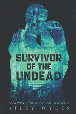 Survivor of the Undead: A Steamy Sci-fi Apocalypse Romance by Wykes, Atley