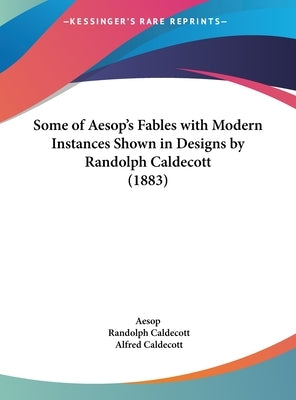 Some of Aesop's Fables with Modern Instances Shown in Designs by Randolph Caldecott (1883) by Aesop