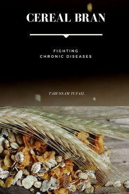 Cereal Bran - Fighting Chronic Diseases by Tufail, Tabussam