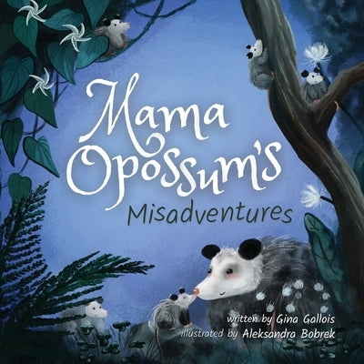 Mama Opossum's Misadventures by Gallois, Gina