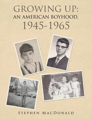 Growing Up: an American Boyhood, 1945-1965 by MacDonald, Stephen