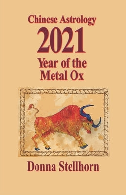 Chinese Astrology: 2021 Year of the Metal Ox by Stellhorn, Donna