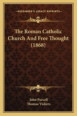 The Roman Catholic Church And Free Thought (1868) by Purcell, John