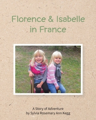 Florence and Isabelle in France: by Sylvia Rosemary Ann Kegg by Kegg, Sylvia Rosemary Ann