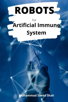 Robots for Artificial Immune System by Saeed Shah, Muhammad