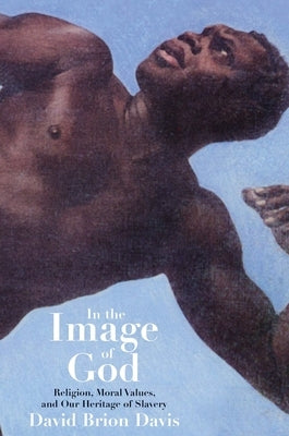 In the Image of God: Religion, Moral Values, and Our Heritage of Slavery by Davis, David Brion