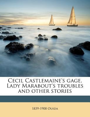 Cecil Castlemaine's Gage, Lady Marabout's Troubles and Other Stories by Ouida