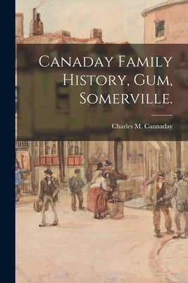 Canaday Family History, Gum, Somerville. by Cannaday, Charles M.